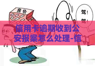 信用卡逾期收到公安报案怎么处理-信用卡逾期收到公安报案怎么处理呢