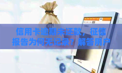 信用卡逾期未还款，报告为何无记录？解答用户关于逾期报告的疑问
