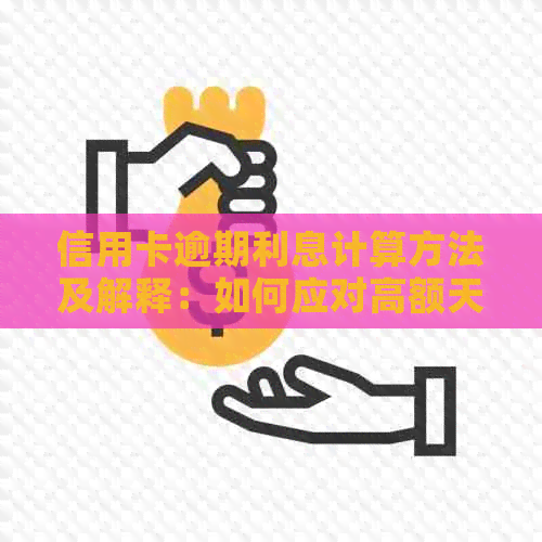 信用卡逾期利息计算方法及解释：如何应对高额天文数字？