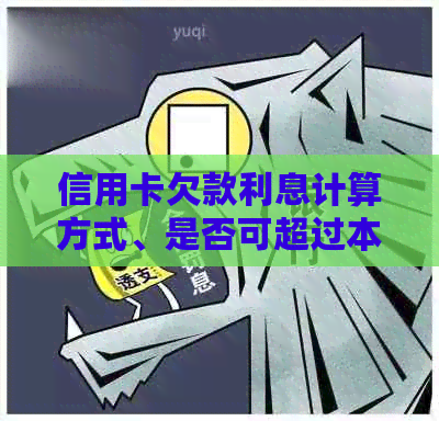 信用卡欠款利息计算方式、是否可超过本金、减免申请及滞纳金减免问题。