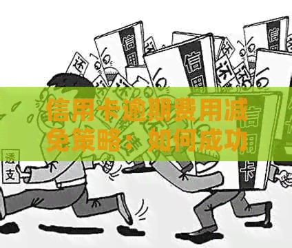 信用卡逾期费用减免策略：如何成功申请？