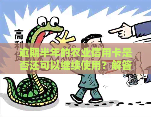逾期半年的农业信用卡是否还可以继续使用？解答疑惑并探讨解决方案