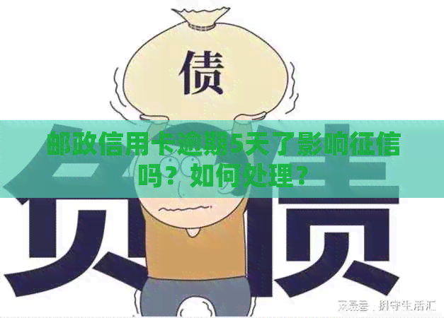 邮政信用卡逾期5天了影响吗？如何处理？