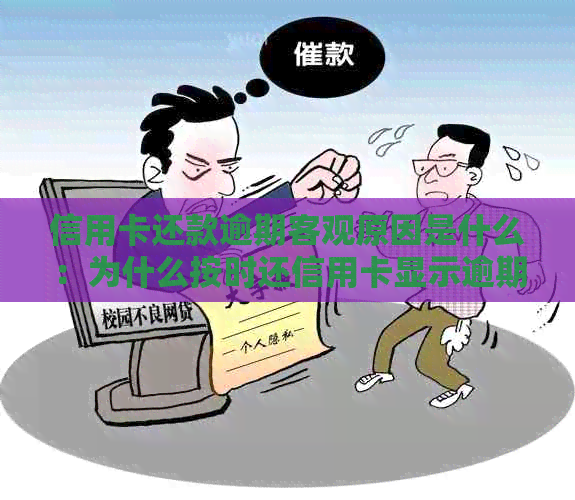 信用卡还款逾期客观原因是什么：为什么按时还信用卡显示逾期？