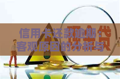 信用卡还款逾期：客观原因的分析与解决方法