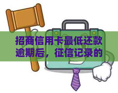 招商信用卡更低还款逾期后，记录的影响及解决办法