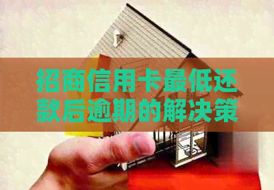 招商信用卡更低还款后逾期的解决策略与影响分析：如何避免信用损失？