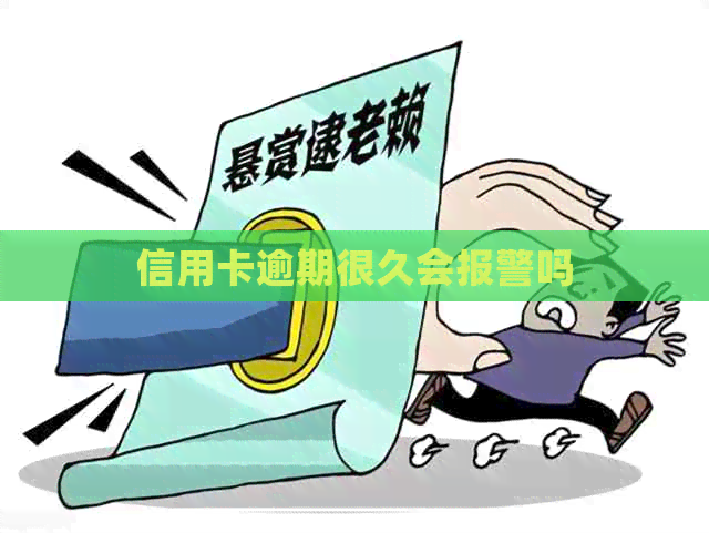 信用卡逾期很久会报警吗