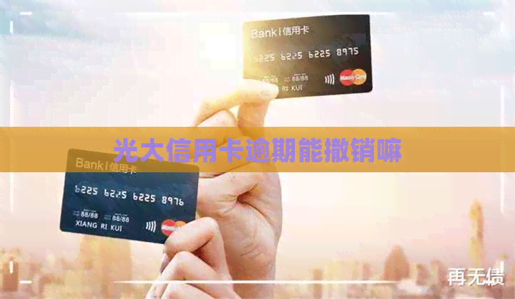 光大信用卡逾期能撤销嘛