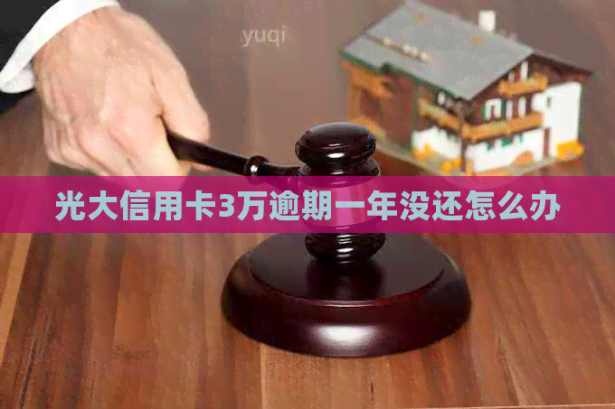 光大信用卡3万逾期一年没还怎么办