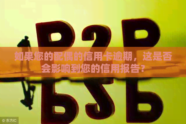 如果您的配偶的信用卡逾期，这是否会影响到您的信用报告？