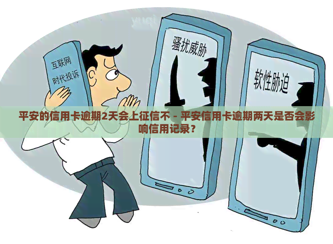 平安的信用卡逾期2天会上不 - 平安信用卡逾期两天是否会影响信用记录？