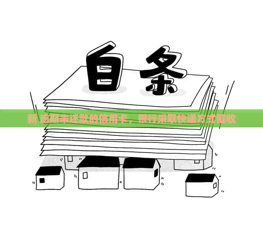 新 逾期未还款的信用卡，银行采取快递方式