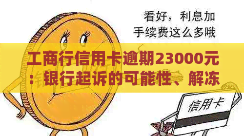 工商行信用卡逾期23000元：银行起诉的可能性、解冻方法及逾期后的分期政策