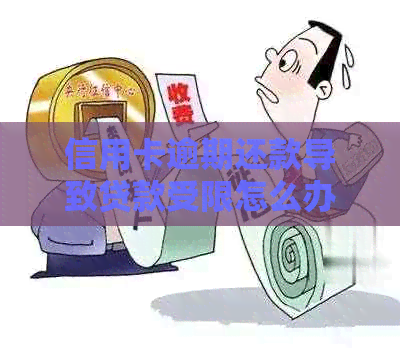 信用卡逾期还款导致贷款受限怎么办？解决方法大揭秘！
