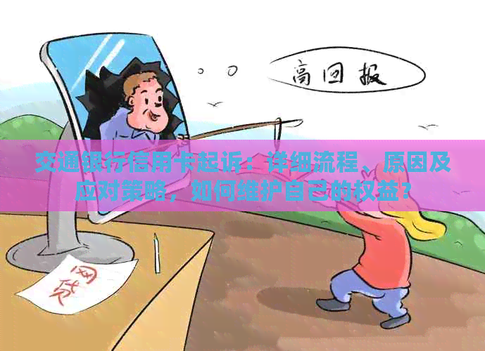 交通银行信用卡起诉：详细流程、原因及应对策略，如何维护自己的权益？