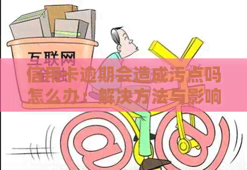 信用卡逾期会造成污点吗怎么办：解决方法与影响分析