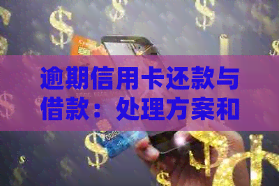 逾期信用卡还款与借款：处理方案和注意事项