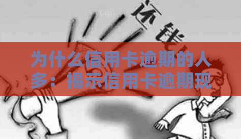 为什么信用卡逾期的人多：揭示信用卡逾期现象的原因与影响