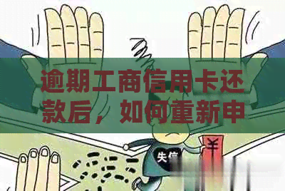 逾期工商信用卡还款后，如何重新申请以及相关注意事项
