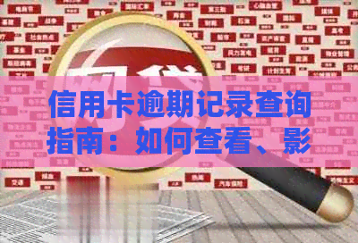 信用卡逾期记录查询指南：如何查看、影响及处理方法