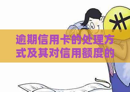 逾期信用卡的处理方式及其对信用额度的影响