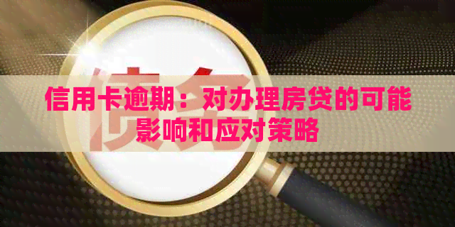 信用卡逾期：对办理房贷的可能影响和应对策略