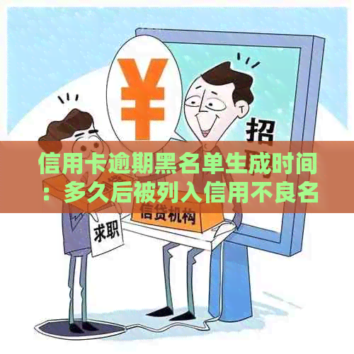 信用卡逾期黑名单生成时间：多久后被列入信用不良名单？