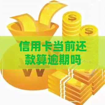信用卡当前还款算逾期吗