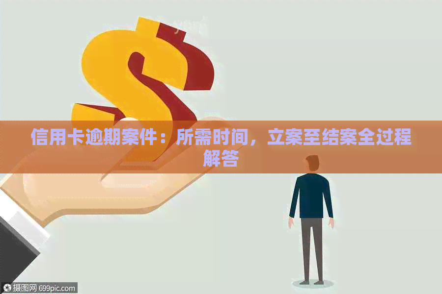 信用卡逾期案件：所需时间，立案至结案全过程解答