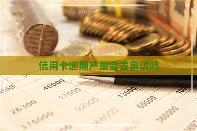 信用卡逾期严重会去家访吗