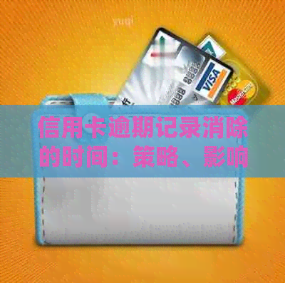 信用卡逾期记录消除的时间：策略、影响以及建议