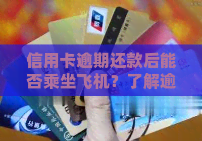 信用卡逾期还款后能否乘坐飞机？了解逾期还款对飞行的影响和解决方案