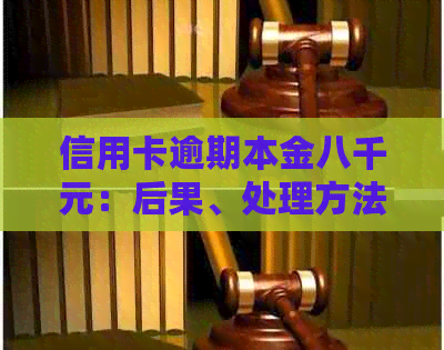 信用卡逾期本金八千元：后果、处理方法与预防措一览