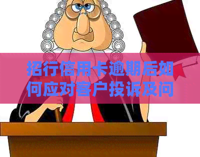 招行信用卡逾期后如何应对客户投诉及问题，建议尽快还款或寻求帮助。
