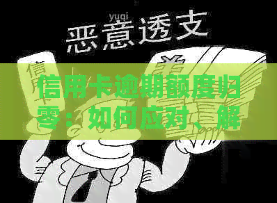 信用卡逾期额度归零：如何应对、解决方法及可能影响