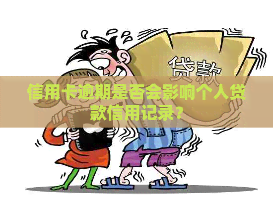 信用卡逾期是否会影响个人贷款信用记录？