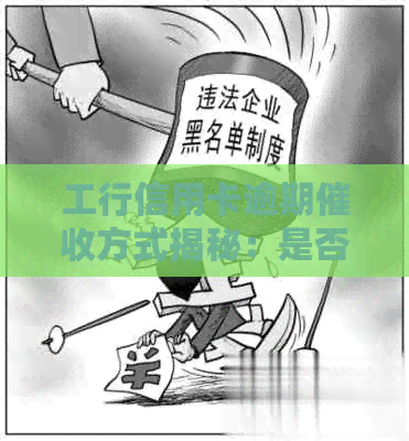 工行信用卡逾期方式揭秘：是否会联系单位及如何应对？