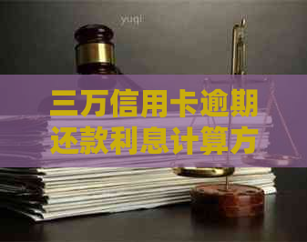 三万信用卡逾期还款利息计算方法及相关费用详细解析