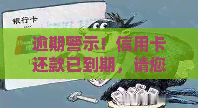 逾期警示！信用卡还款已到期，请您尽快处理