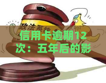 信用卡逾期12次：五年后的影响与应对策略