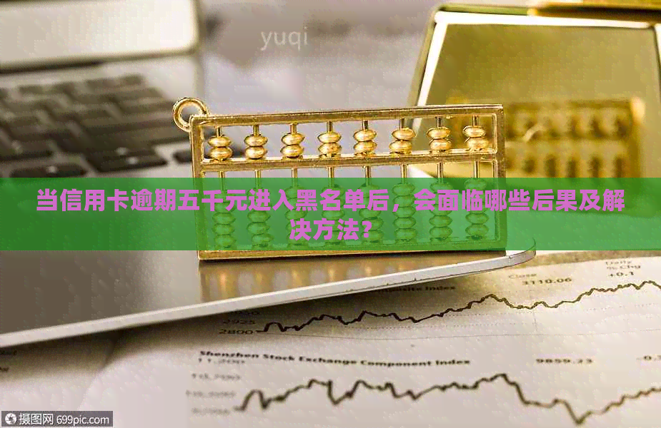 当信用卡逾期五千元进入黑名单后，会面临哪些后果及解决方法？