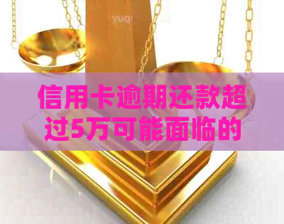 信用卡逾期还款超过5万可能面临的法律后果与解决办法一览