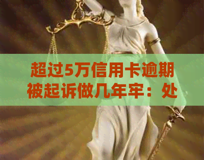 超过5万信用卡逾期被起诉做几年牢：处理流程与时间线解析