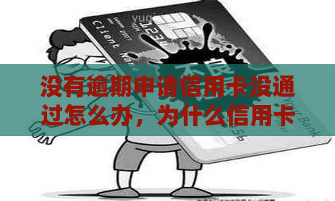 没有逾期申请信用卡没通过怎么办，为什么信用卡老是办不下来？