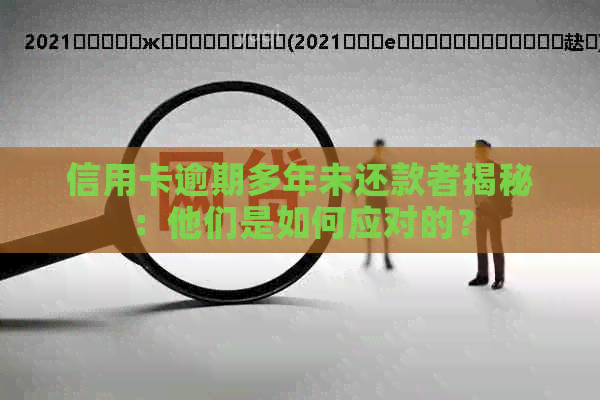 信用卡逾期多年未还款者揭秘：他们是如何应对的？