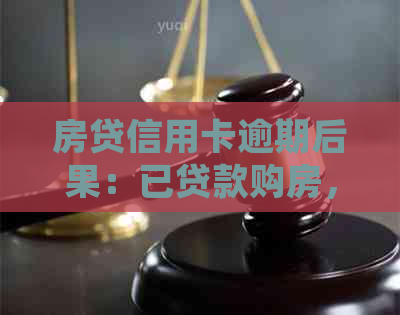房贷信用卡逾期后果：已贷款购房，信用卡逾期如何处理？