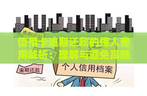 信用卡逾期还款的惊人费用解析：理解与避免高额利息和罚款