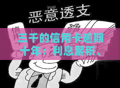 三千的信用卡逾期十年：利息累积、信用损害与解决策略
