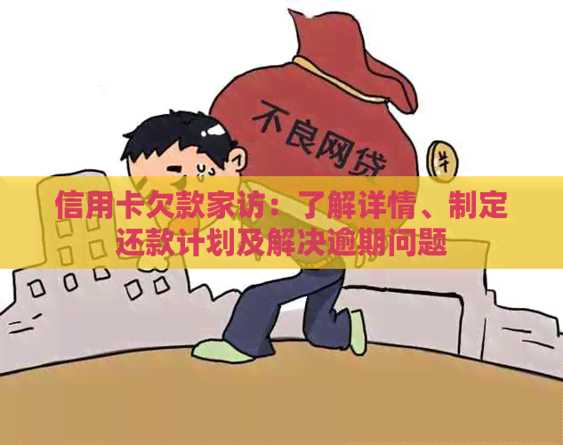 信用卡欠款家访：了解详情、制定还款计划及解决逾期问题